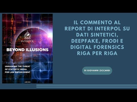 Il rapporto INTERPOL su deepfake, AI, falso, dati sintetici e forensics commentato RIGA PER RIGA